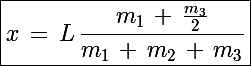 \Large \boxed{x\,=\,L\,\frac{m_1\,+\,\frac{m_3}{2}}{m_1\,+\,m_2\,+\,m_3}}